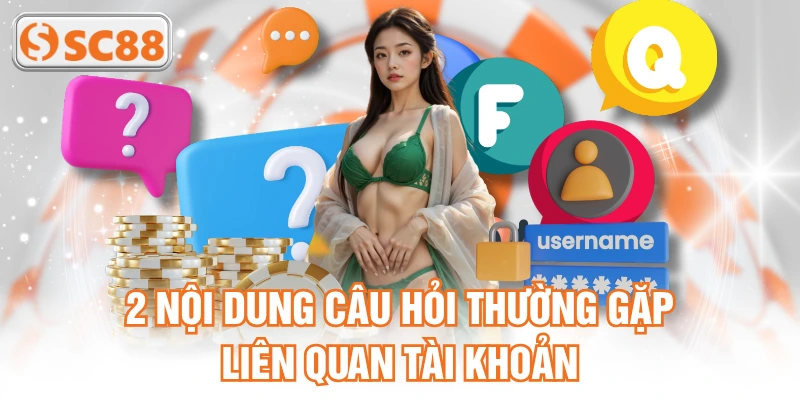 2 nội dung câu hỏi thường gặp liên quan tài khoản